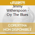 Jimmy Witherspoon - Cry The Blues cd