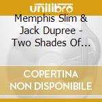 Memphis Slim & Jack Dupree - Two Shades Of Blue cd musicale di Memphis Slim & Jack Dupree