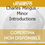 Charles Mingus - Minor Introductions cd musicale di Charles Mingus