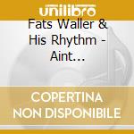 Fats Waller & His Rhythm - Aint Misbehavin cd musicale di Fats Waller & His Rhythm