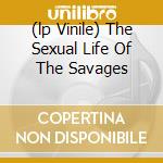 (lp Vinile) The Sexual Life Of The Savages lp vinile di AA.VV.