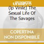 (lp Vinile) The Sexual Life Of The Savages cd