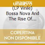 (LP Vinile) Bossa Nova And The Rise Of Brazilian Music In The 1960S (2 Lp) vinile