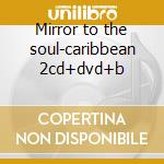 Mirror to the soul-caribbean 2cd+dvd+b cd