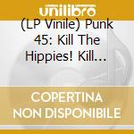 (LP Vinile) Punk 45: Kill The Hippies! Kill Yourself / Various (2 Lp) (Rsd 2024) lp vinile