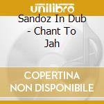 Sandoz In Dub - Chant To Jah cd
