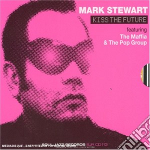 Mark Stewart - Kiss The Future cd musicale di STEWART MARK