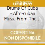 Drums Of Cuba - Afro-cuban Music From The Roots cd