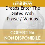 Dreads Enter The Gates With Praise / Various cd musicale di Soul Jazz
