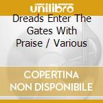 Dreads Enter The Gates With Praise / Various cd