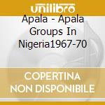 Apala - Apala Groups In Nigeria1967-70 cd musicale