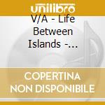 V/A - Life Between Islands - Soundsystem Cultu (2 Cd) cd