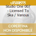 Studio One 007 - Licensed To Ska / Various cd