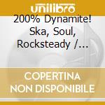 200% Dynamite! Ska, Soul, Rocksteady / Various cd musicale