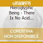 Hieroglyphic Being - There Is No Acid In This House cd musicale