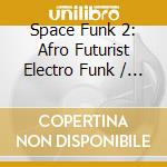 Space Funk 2: Afro Futurist Electro Funk / Various cd
