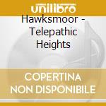 Hawksmoor - Telepathic Heights cd