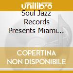 Soul Jazz Records Presents Miami Sound Rare Funk & Soul From Miami / Various cd musicale