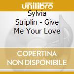 Sylvia Striplin - Give Me Your Love cd musicale di Sylvia Striplin