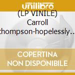 (LP VINILE) Carroll thompson-hopelessly in love lp lp vinile di Thompson Carroll