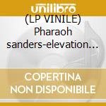 (LP VINILE) Pharaoh sanders-elevation dlp lp vinile di Pharaoh Sanders
