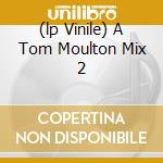 (lp Vinile) A Tom Moulton Mix 2 cd