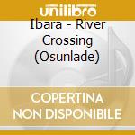 Ibara - River Crossing (Osunlade) cd