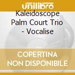 Kaleidoscope Palm Court Trio - Vocalise cd musicale di Kaleidoscope Palm Court Trio