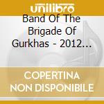 Band Of The Brigade Of Gurkhas - 2012 Gurkha Festival Of Music cd musicale di Band Of The Brigade Of Gurkhas