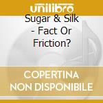 Sugar & Silk - Fact Or Friction? cd