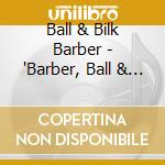 Ball & Bilk Barber - 'Barber, Ball & Bilk' cd