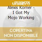 Alexis Korner - I Got My Mojo Working cd musicale di Alexis Korner