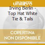 Irving Berlin - Top Hat White Tie & Tails cd