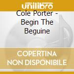 Cole Porter - Begin The Beguine cd musicale di Cole Porter