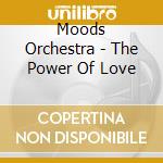 Moods Orchestra - The Power Of Love cd musicale di Moods Orchestra
