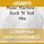 Music Machine - Rock 'N' Roll Hits cd musicale di Music Machine