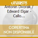 Antonin Dvorak / Edward Elgar - Callo Concertos cd