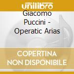 Giacomo Puccini - Operatic Arias cd musicale di Giacomo Puccini
