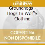 Groundhogs - Hogs In Wolf'S Clothing cd musicale di GROUNDHOGS