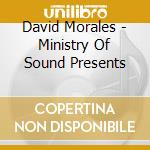 David Morales - Ministry Of Sound Presents cd musicale di ARTISTI VARI