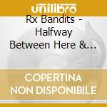 Rx Bandits - Halfway Between Here & There cd musicale di Bandits Rx