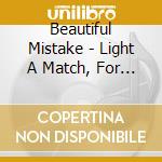 Beautiful Mistake - Light A Match, For I Deserve To Burn cd