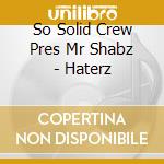 So Solid Crew Pres Mr Shabz - Haterz cd