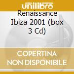 Renaissance Ibiza 2001 (box 3 Cd) cd