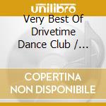 Very Best Of Drivetime Dance Club / Various (2 Cd) cd musicale di Various