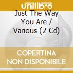 Just The Way You Are / Various (2 Cd) cd