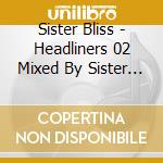 Sister Bliss - Headliners 02 Mixed By Sister (2 Cd) cd