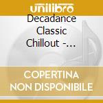 Decadance Classic Chillout - Ultimate Collection cd musicale di Decadance Classic Chillout