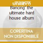 Bancing' the ultimate hard house album cd