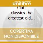 Club classics-the greatest old skool anthems of all time cd